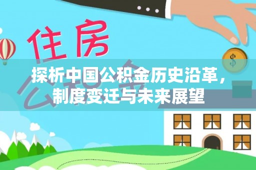 莆田探析中国公积金历史沿革，制度变迁与未来展望