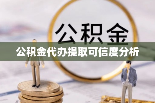 莆田公积金代办提取可信度分析