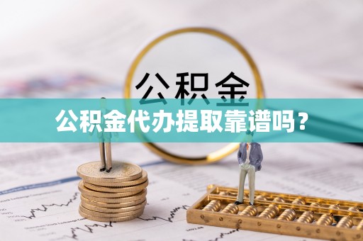 莆田公积金代办提取靠谱吗？