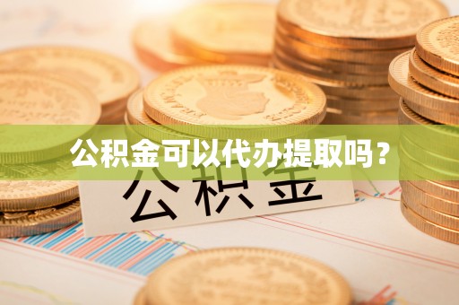 莆田公积金可以代办提取吗？