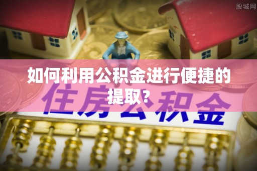 莆田如何利用公积金进行便捷的提取？