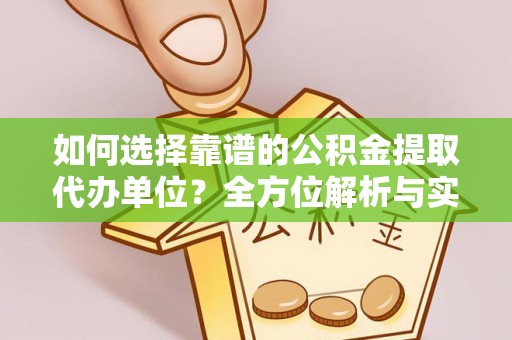 莆田如何选择靠谱的公积金提取代办单位？全方位解析与实用指南