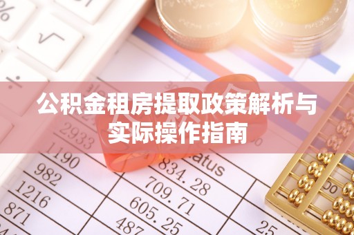 莆田公积金租房提取政策解析与实际操作指南