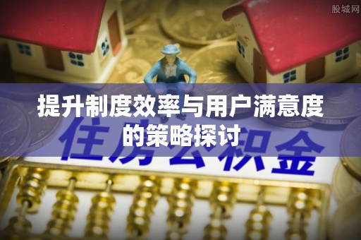 莆田提升制度效率与用户满意度的策略探讨